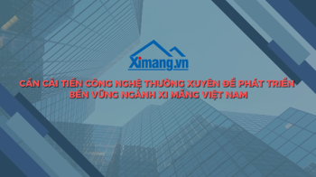 Cần cải tiến công nghệ thường xuyên để phát triển bền vững ngành Xi măng Việt Nam