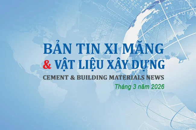 Bản tin xi măng & VLXD tháng 03/2026: Thị trường khởi sắc, tiêu thụ phục hồi, chi phí tiếp tục neo cao