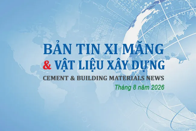 Bản tin xi măng & VLXD tháng 08/2026: Tiêu thụ xi măng nội địa tăng, xuất khẩu duy trì